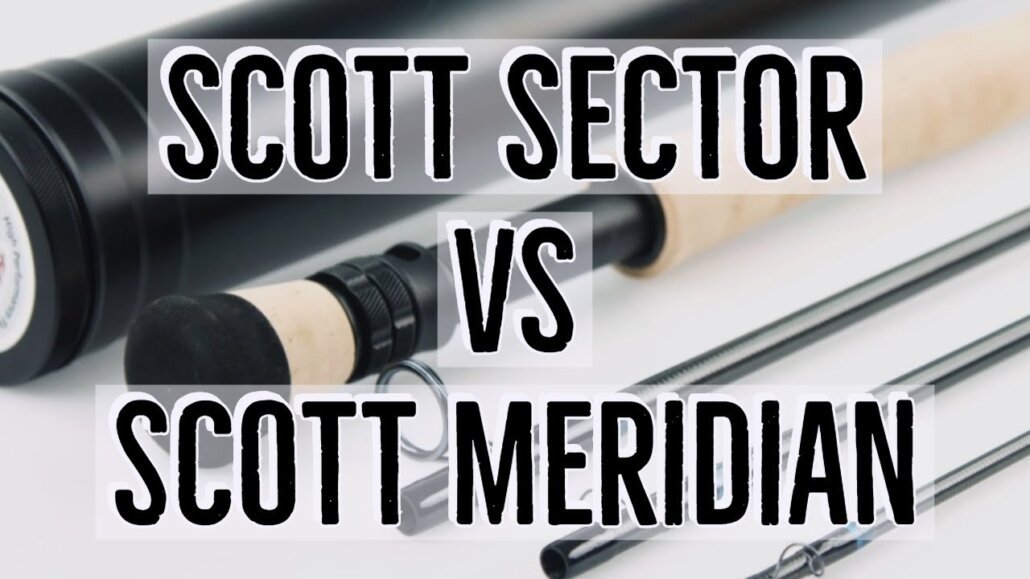 Scott-Sector-vs-Scott-Meridian-Fly-Rod-Review