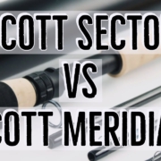 Scott-Sector-vs-Scott-Meridian-Fly-Rod-Review