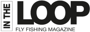 IN THE LOOP FLY FISHING MAGAZINE