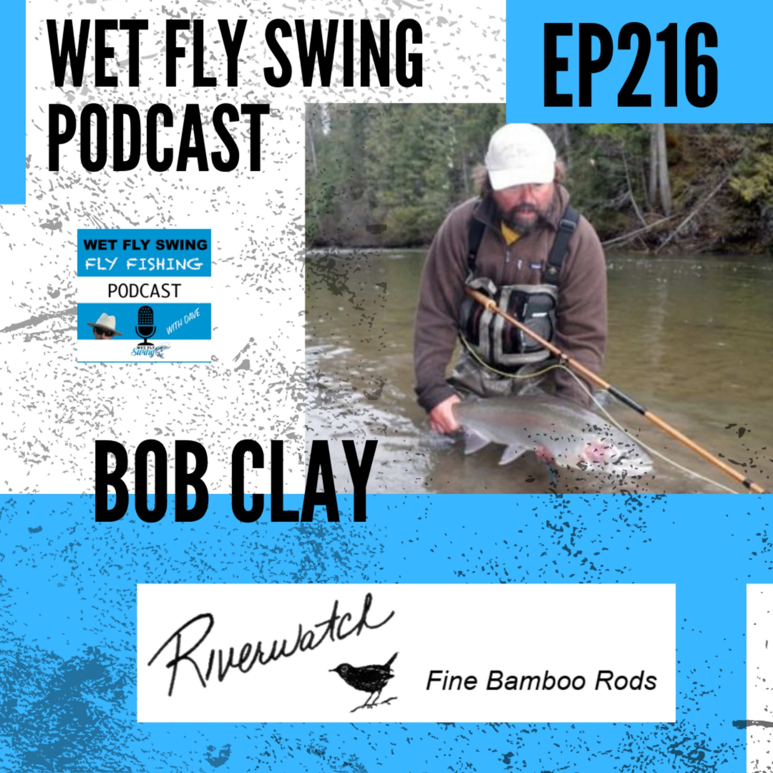 WFS 216 - The Bamboo Fly Rod with Bob Clay - Spey, Skeena, River Watch Rods  